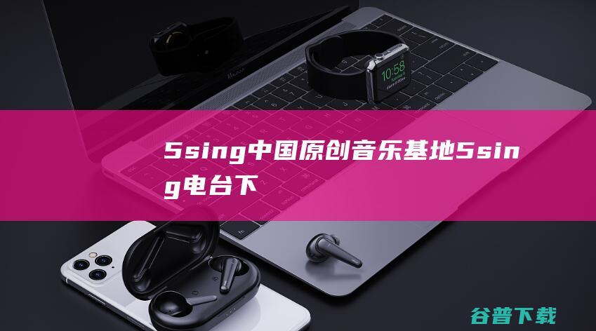 5sing中国原创音乐基地-5sing电台下载桌面版-