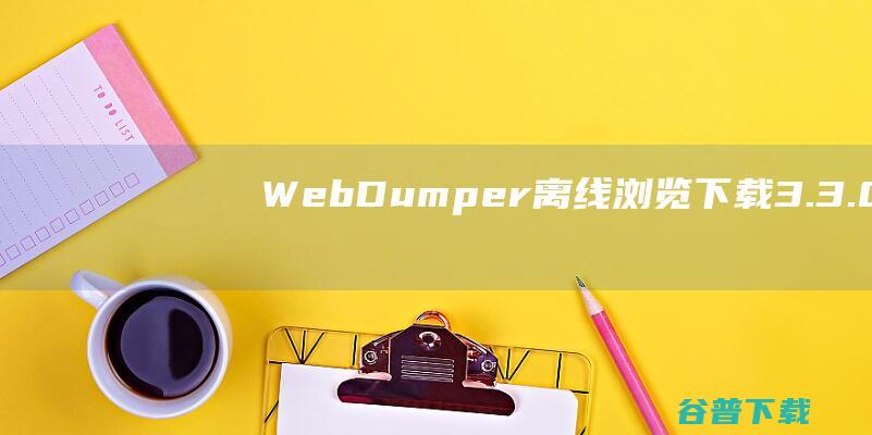 WebDumper(离线浏览)下载3.3.0英文版-WebDumper能让你下载整