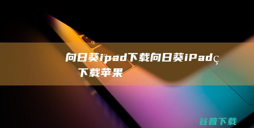 向日葵ipad下载-向日葵iPad版下载苹果版v13.8.1