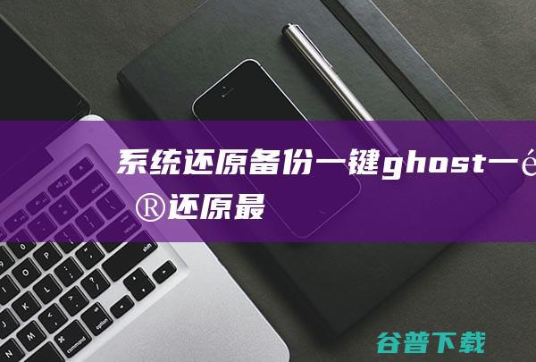 系统还原备份一键ghost一键还原最