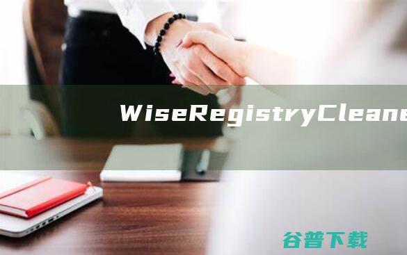 WiseRegistryCleaner(清理垃圾)下载v10.9.1.708中文版-注册表清理工具