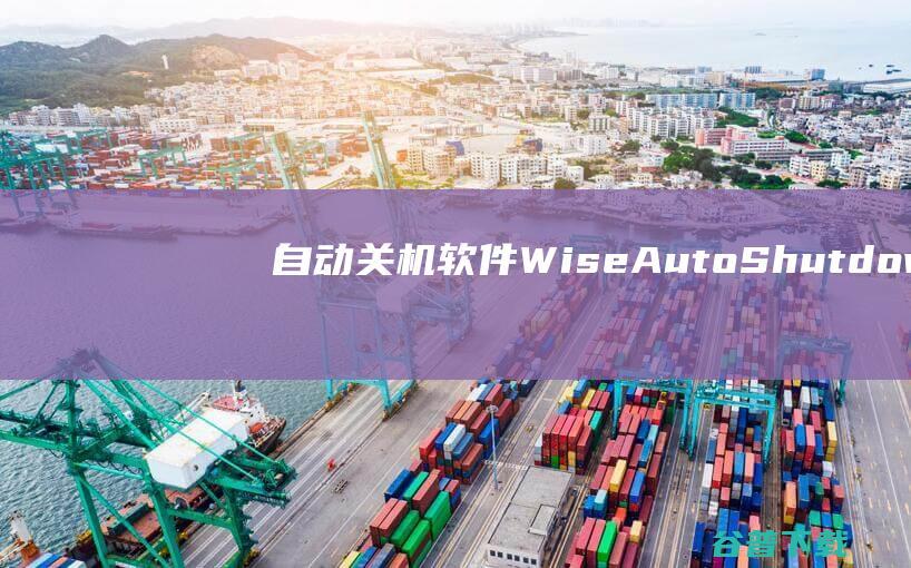 自动关机软件(WiseAutoShutdown)下载v2.0.2.103免费中文版-
