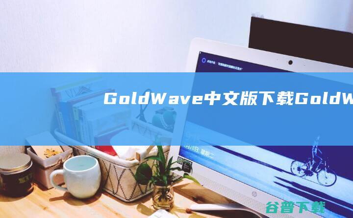 GoldWave中文版下载-GoldWave下载v6.53绿色汉化版-