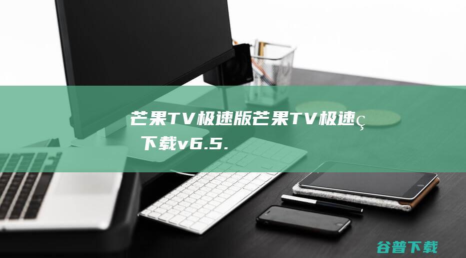 芒果TV极速版芒果TV极速版下载v6.5.
