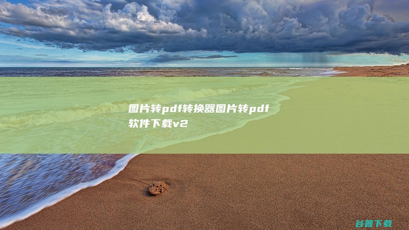图片转pdf转换器-图片转pdf软件下载v2.3.0.631官方免费版-