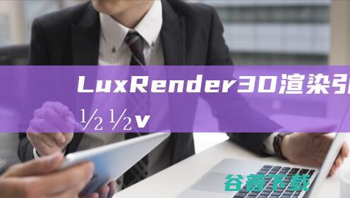 LuxRender(3D渲染引擎软件)下载v1.5官方版-
