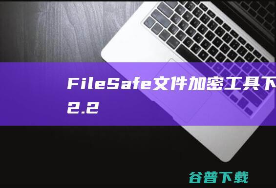 FileSafe(文件加密工具)下载v2.2官方版-