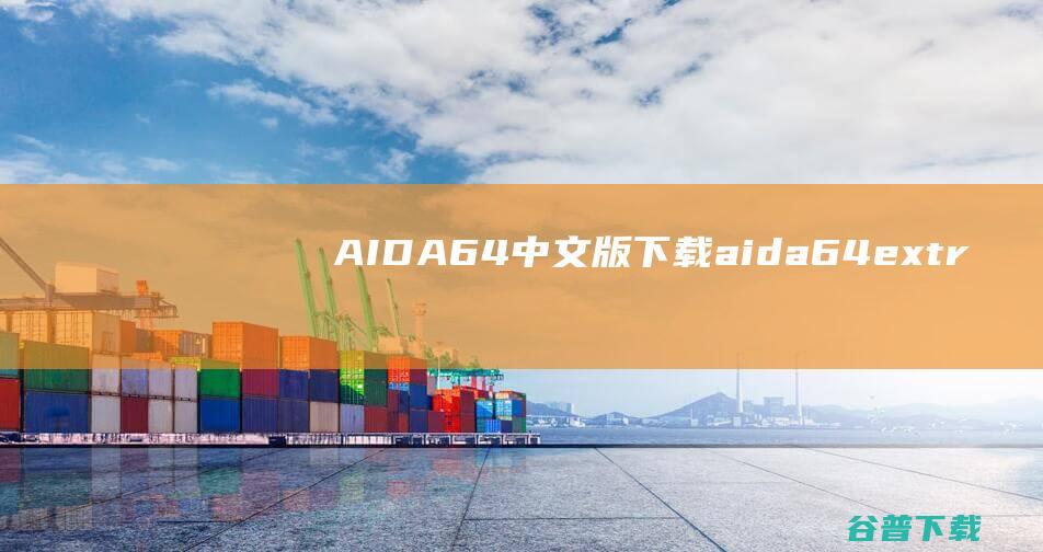 AIDA64中文版下载-aida64extremeedition(AIDA64)下载v6.33.5741中文绿色版-