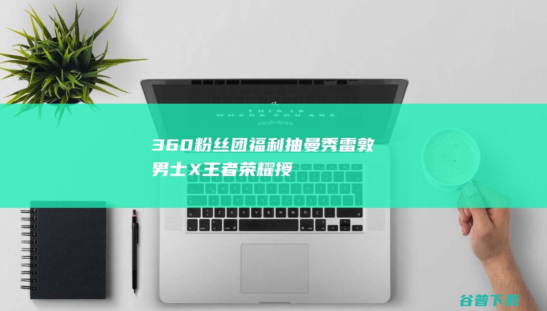 360粉丝团福利！抽曼秀雷敦男士X王者荣耀授权款套装(抗痘冰沙套装)！