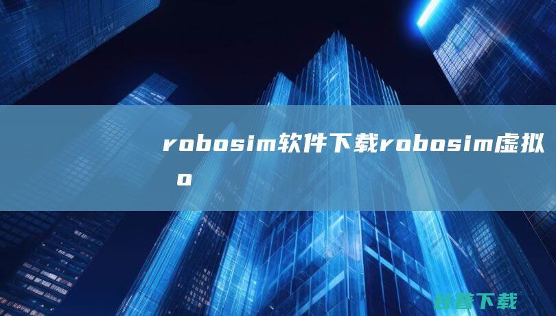 robosim软件下载-robosim虚拟机器人下载v2.1.2.103官方版-