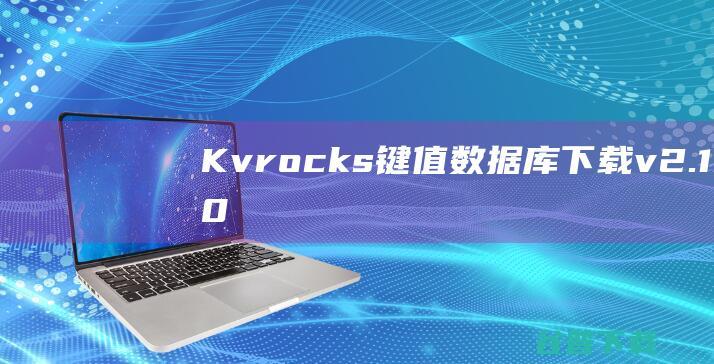 Kvrocks(键值数据库)下载v2.1.0官方版-