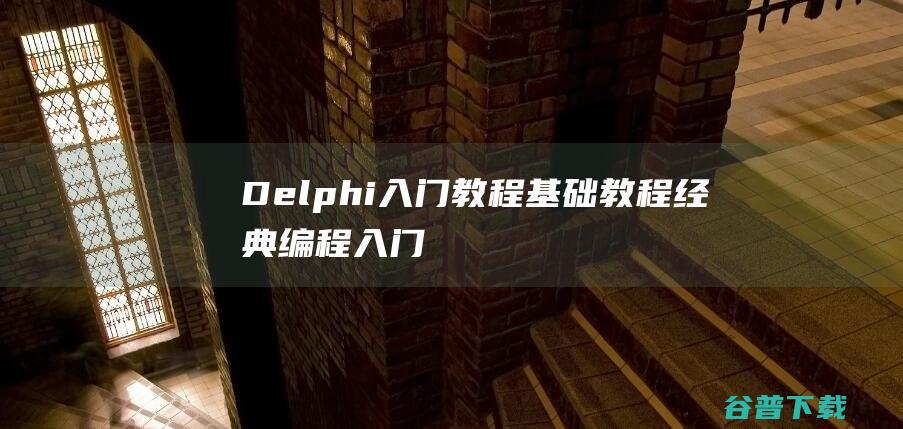 Delphi入门教程(基础教程+经典编程入门)下载-delphi基础教程