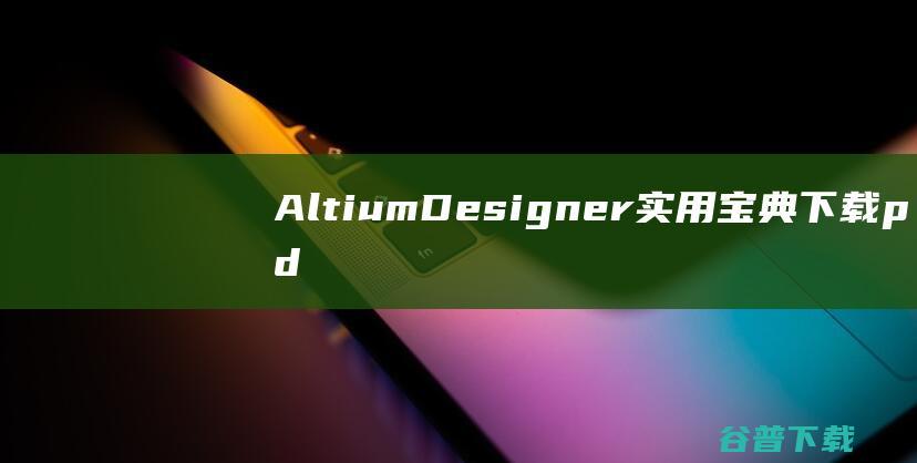 AltiumDesigner实用宝典下载pdf文档-原理图与PCB设计