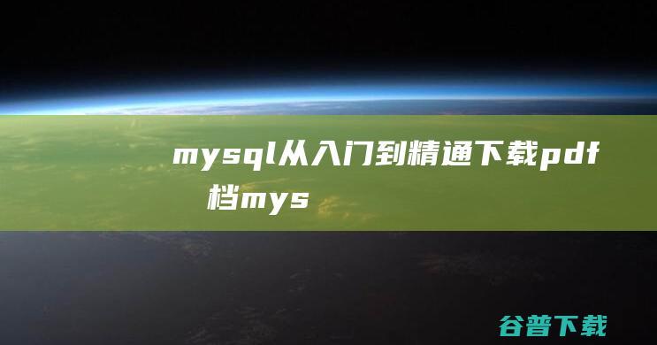 mysql从入门到精通下载pdf文档-mysql入门教程
