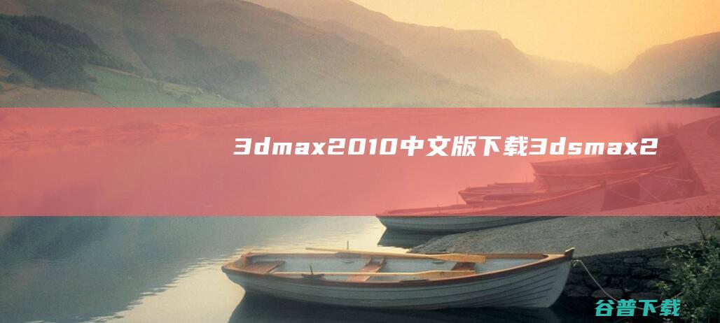 3dmax2010中文版下载3dsmax2