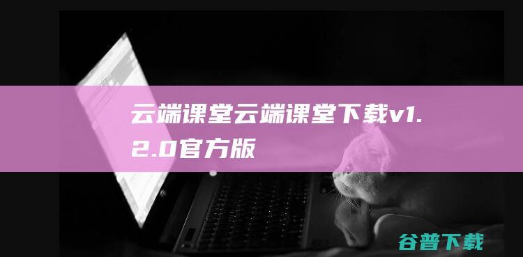 云端课堂-云端课堂下载v1.2.0官方版-