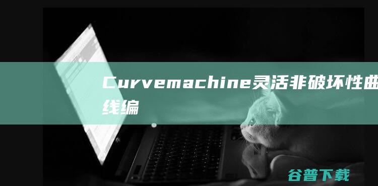 Curvemachine(灵活非破坏性曲线编辑工具混合器)下载v1.1.0免费版-