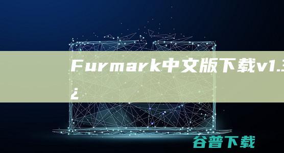 Furmark中文版下载v1.33.0.0绿色版-显卡稳定性测试