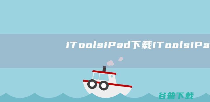 iToolsiPad下载-iToolsiPad版预约下载苹果版V4.1.1