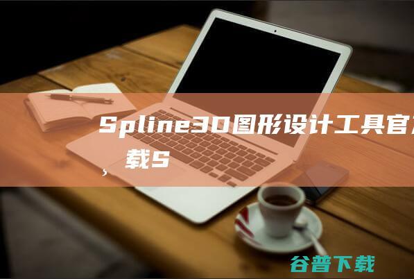 Spline(3D图形设计工具)官方下载_Spline(3D图形设计工具)最新版v0.5.1免费下载
