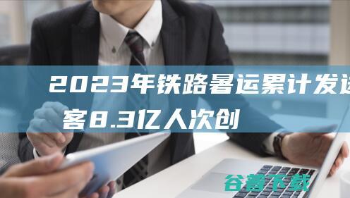 2023年铁路暑运累计发送旅客8.3亿人次创历史同期新高|贵阳火车站|中国铁路|出行