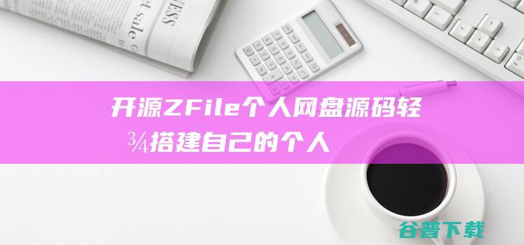 开源ZFile个人网盘轻松搭建自己的个人
