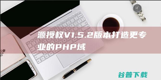 源授权V1.5.2版本打造更专业的PHP域
