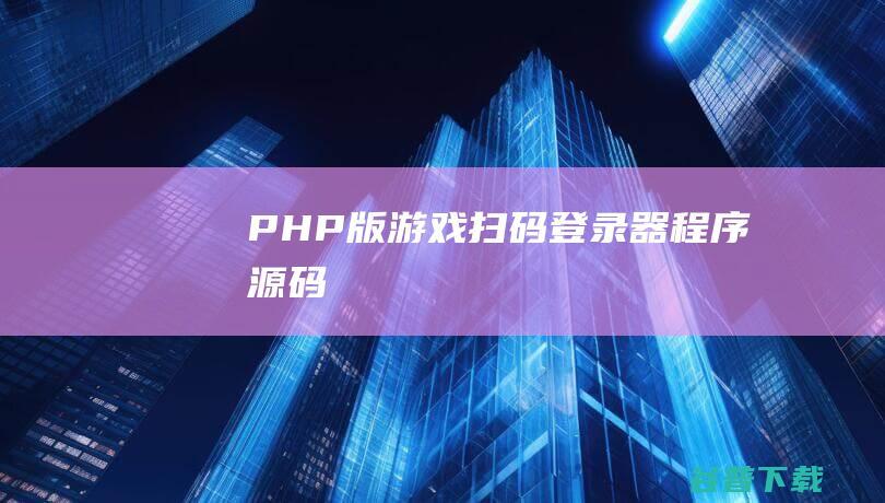 PHP版游戏扫码登录器程序