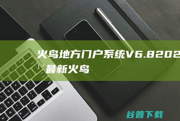 火鸟地方门户系统V6.8|2022年最新火鸟门户地方门户系统至尊版