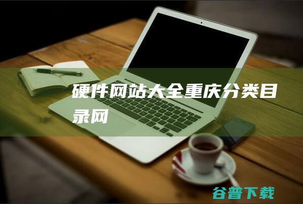 硬件网站大全-重庆分类目录网