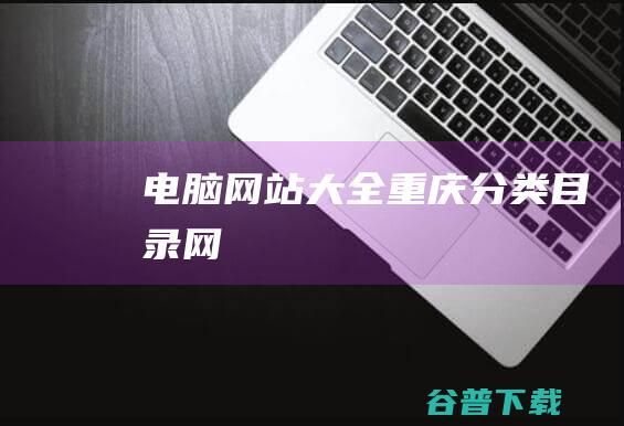 电脑网站大全-重庆分类目录网