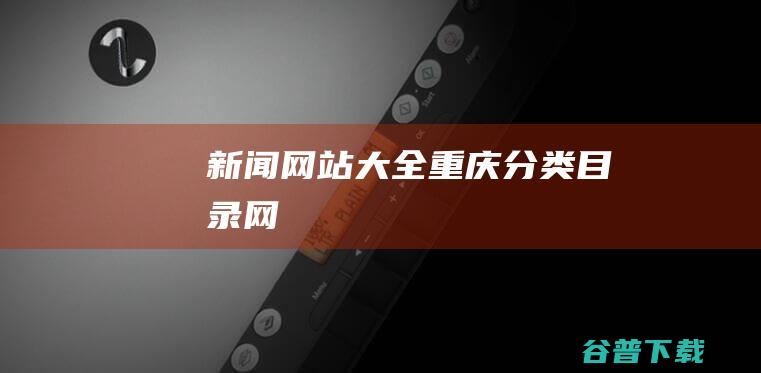 新闻网站大全-重庆分类目录网