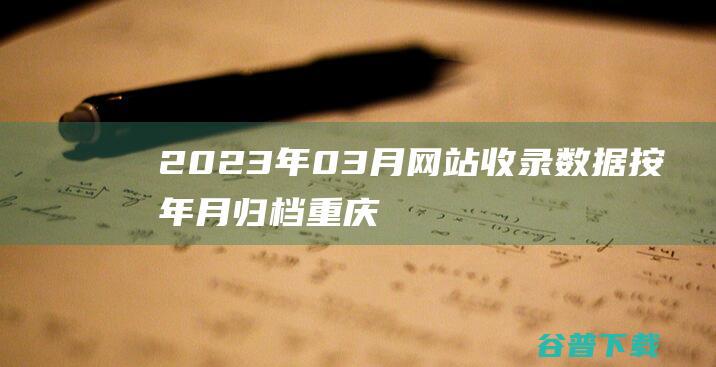 2023年03月网站收录数据按年月归档-重庆分类目录网