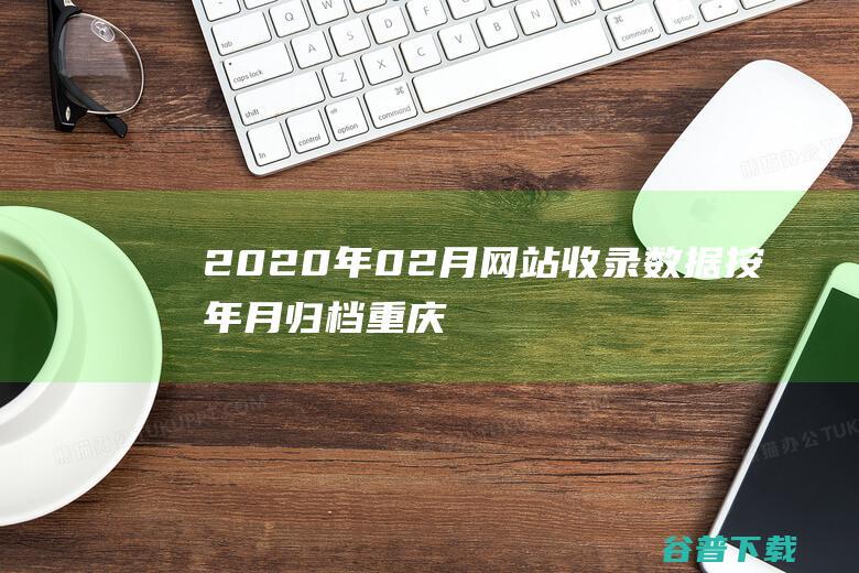 2020年02月网站收录数据按年月归档-重庆分类目录网
