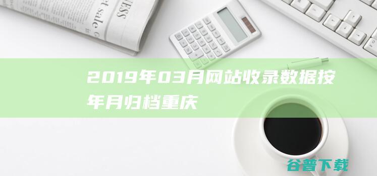 2019年03月网站收录数据按年月归档-重庆分类目录网