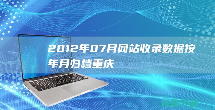 2012年07月网站收录数据按年月归档重庆