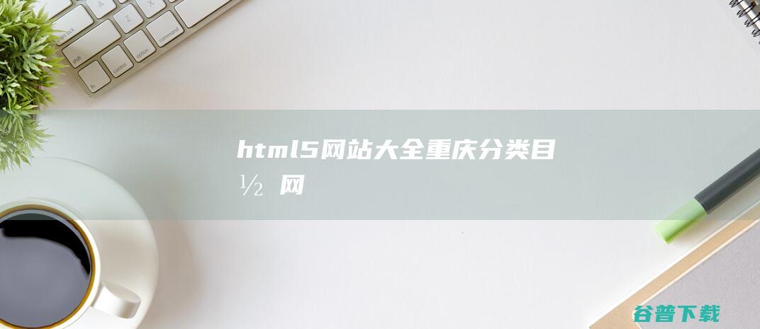 html5网站大全-重庆分类目录网