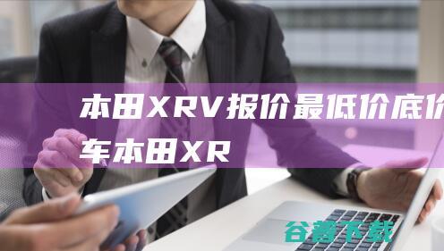 本田XR-V报价_最低价_底价买车_本田XR-V值得买