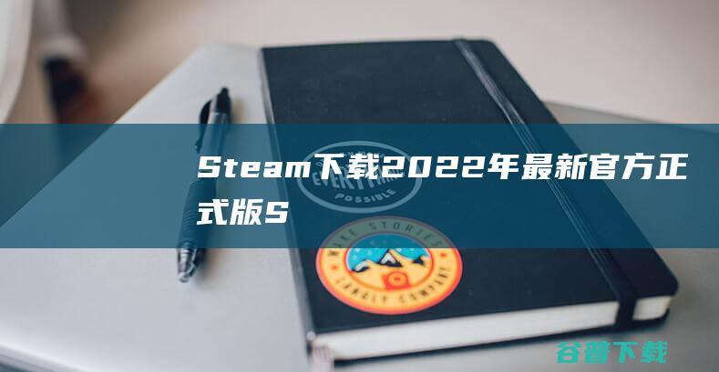 【Steam下载】2022年最新官方正式版Steam免费下载
