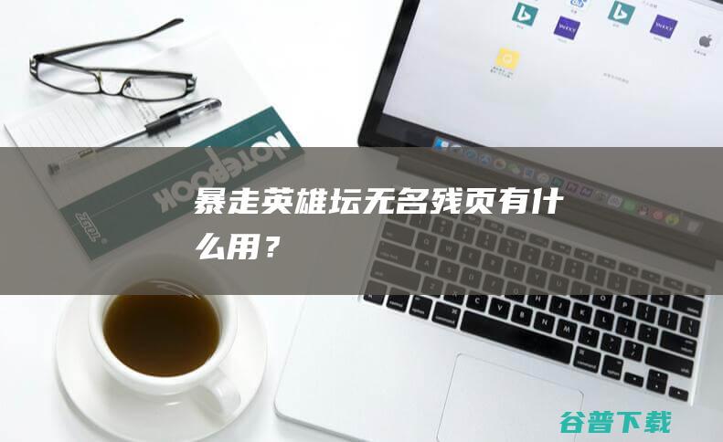 暴走英雄坛无名残页有什么用？