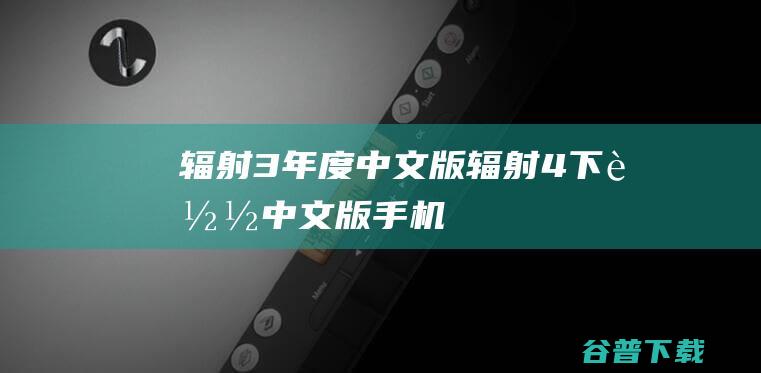辐射3年度中文版辐射4下载中文版手机