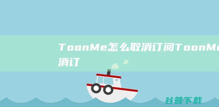 ToonMe怎么取消订阅_ToonMe取消订阅方法教程