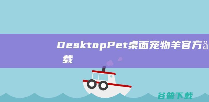 DesktopPet(桌面宠物羊)官方下载_DesktopPet(桌面宠物羊)最新版v1.2.6免费下载