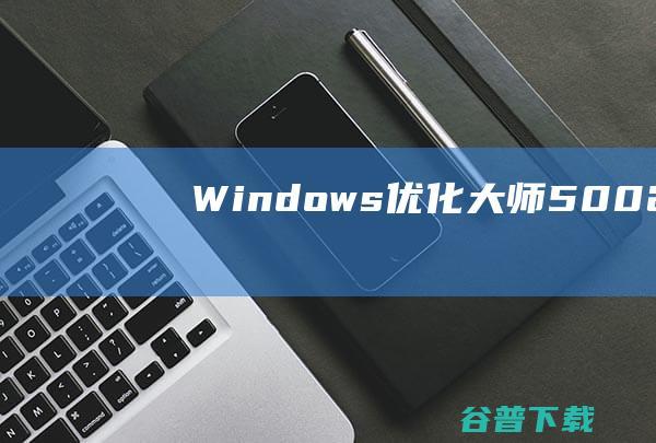 Windows优化大师5.0.0.2348-Windows优化大师官方最新版下载