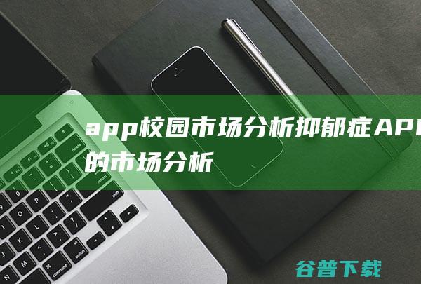 app校园市场分析抑郁症APP的市场分析