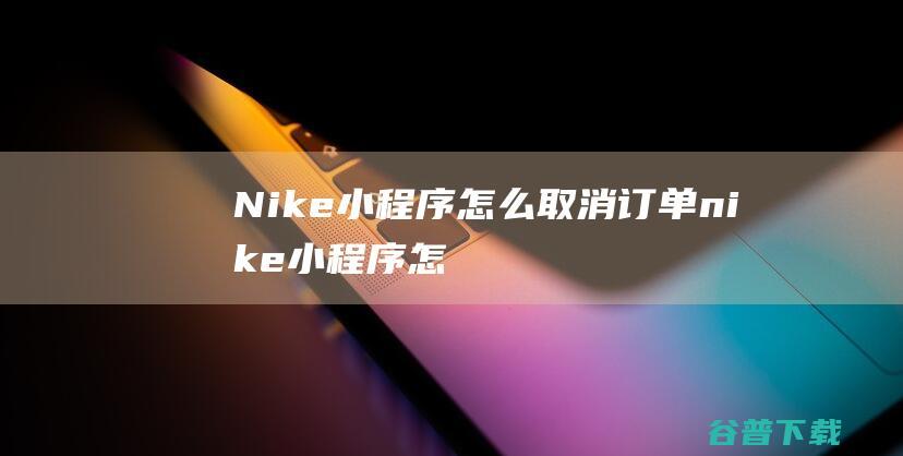 Nike小怎么取消nike小怎