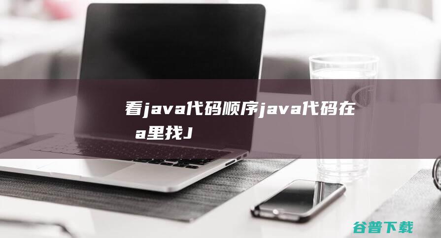 看java代码顺序，java代码在哪里找-Java