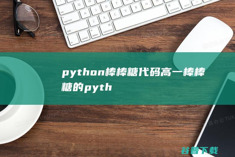 python棒棒糖代码高一，棒棒糖的python代码-Python