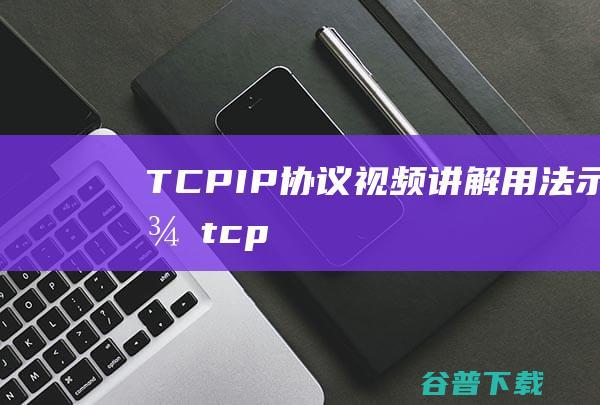 TCPIP协议视频讲解用法示例tcp