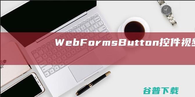 WebForms-Button控件_视频讲解_用法示例-webforms编程词典
